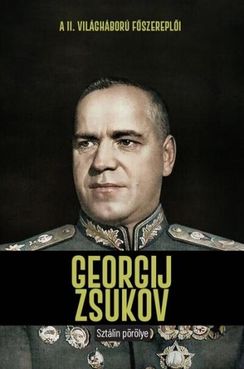 Georgij Zsukov - Sztálin pörölye - A II. világháború főszereplői Kép
