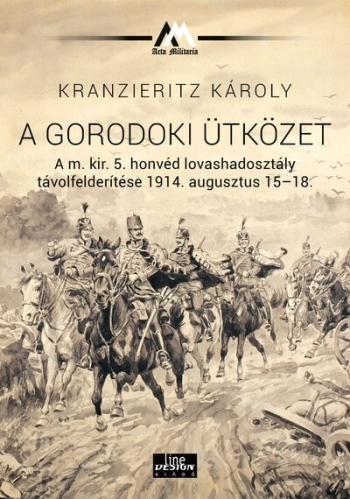 A gorodoki ütközet A m. kir. 5. honvéd lovashadosztály távolfelderítése 1914. augusztus 15-18. - Acta Militaria Kép