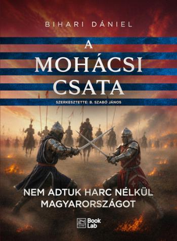 A mohácsi csata - Nem adtuk harc nélkül Magyarországot - 24.hu könyvek Kép