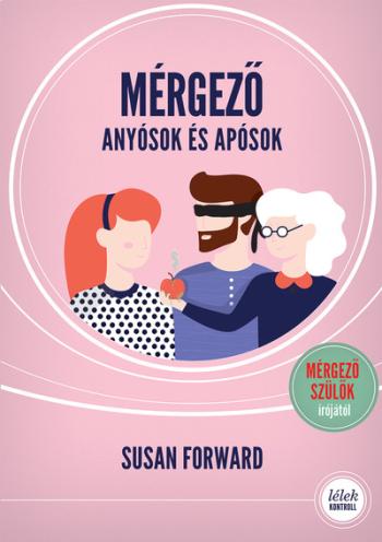 Mérgező anyósok és apósok (2. kiadás) - Hogyan védjük meg párkapcsolatunka romboló hatásuktól? - Lélek-Kontroll Kép