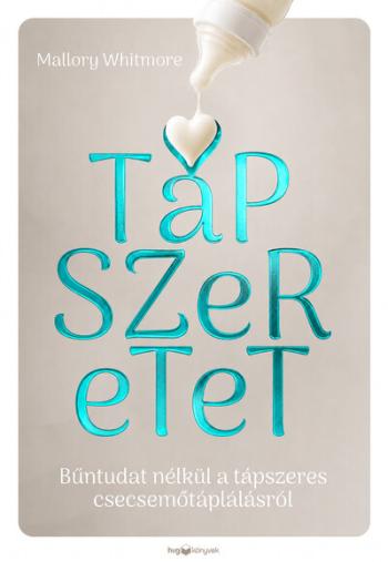 Tápszeretet - Bűntudat nélkül a tápszeres csecsemőtáplálásról Kép