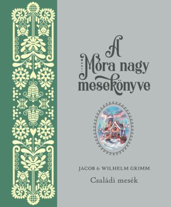 A Móra nagy mesekönyve. Jacob és Wilhelm Grimm: Családi mesék Kép