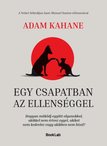 Egy csapatban az ellenséggel -  Hogyan működj együtt olyanokkal, akikkel nem értesz egyet, akiket nem kedvelsz vagy akikben nem Kép