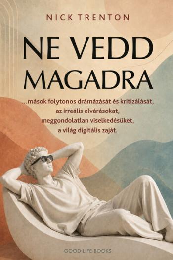 Ne vedd magadra - …mások folytonos drámázását és kritizálását, az irreális elvárásokat, meggondolatlan viselkedésüket, a világ d Kép