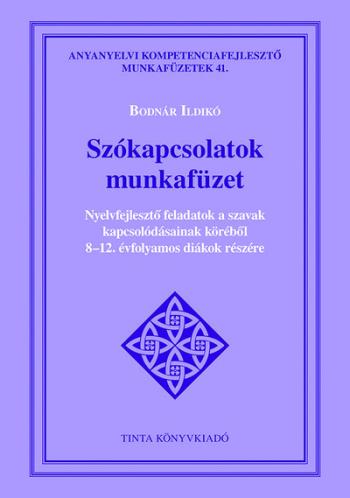 Szókapcsolatok munkafüzet - Nyelvfejlesztő feladatok a szavak kapcsolódásainak köréből 8–12. évfolyamos diákok részére - Anyanye Kép