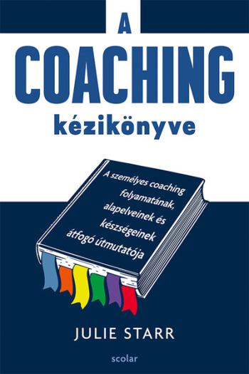 A coaching kézikönyve - A személyes coaching folyamatának, alapelveinek és készségeinek átfogó útmutatója Kép
