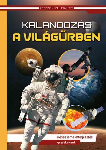 Kalandozás a világűrben - Képes ismeretterjesztés gyerekeknek - Fedezzük fel együtt! (új kiadás) Kép