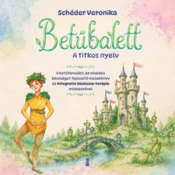 Betűbalett - A titkos nyelv - A betűtanulást, az olvasási készséget fejlesztő mesekönyv az Integratív Diszlexia Terápia(R) módsz Kép