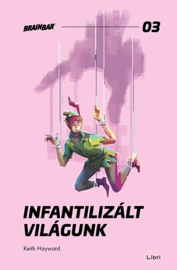 Infantilizált világunk - Hogyan öltük meg a felnőttkort? - Brain Bar Books 03 Kép