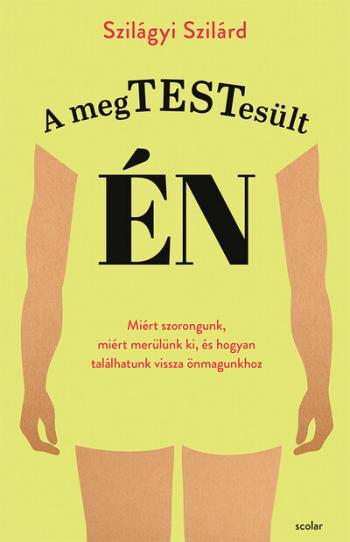 A megtestesült én - Miért szorongunk, miért merülünk ki, és hogyan találhatunk vissza önmagunkhoz Kép