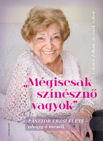 Mégiscsak színésznő vagyok - Pásztor Erzsi élete - Ahogy ő meséli Kép