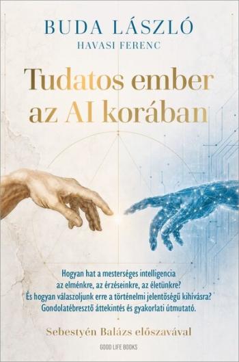 Tudatos ember az AI korában - Hogyan hat a mesterséges intelligencia az elménkre, az érzéseinkre, az életünkre? És hogyan válasz Kép