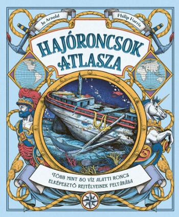 Hajóroncsok atlasza - Több mint 50 víz alatti roncs elképesztő rejtélyeinek feltárása Kép