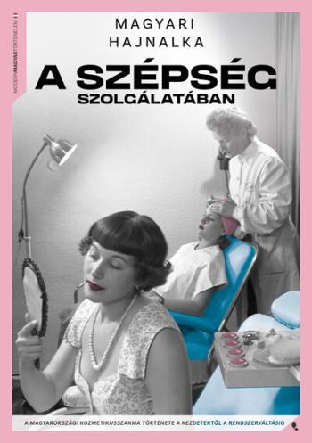 A szépség szolgálatában - A kozmetikusszakma története a kezdetektől a rendszerváltásig - Modern magyar történelem Kép