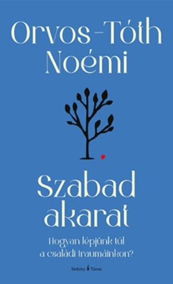 Szabad akarat - Hogyan lépjünk túl a családi traumáinkon? (átdolgozott, új kiadás) Kép
