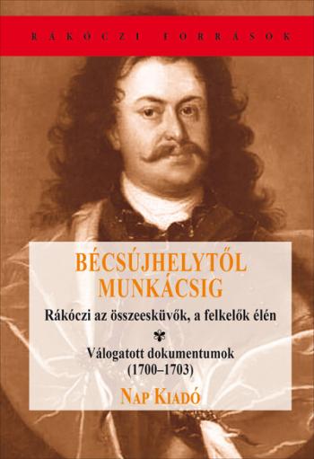 Bécsújhelytől Munkácsig - Rákóczi az összeesküvők, a felkelők élén - Rákóczi források Kép