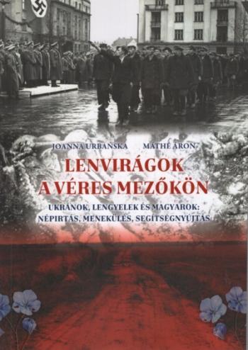 Lenvirágok a véres mezőkön - Ukránok, lengyelek és magyarok: népírtás, menekülés, segítségnyújtás Kép