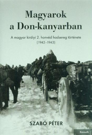 Magyarok a Don-kanyarban - A magyar királyi 2. honvéd hadsereg története (1942-1943) Kép